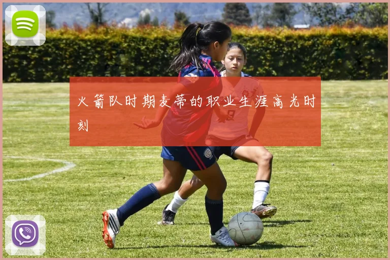 火箭队时期麦蒂的职业生涯高光时刻