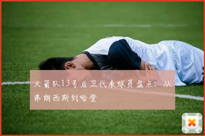 火箭队13号后卫代表球员盘点：从弗朗西斯到哈登