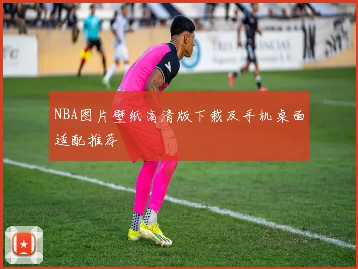 NBA图片壁纸高清版下载及手机桌面适配推荐